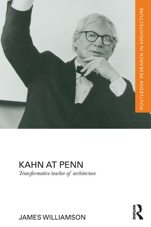 Book cover of Kahn at Penn: Transformative Teacher of Architecture (Routledge Research in Architecture)