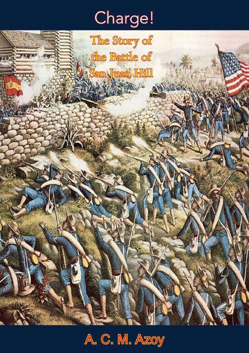Charge! The Story of the Battle of San Juan Hill: The Story Of The Battle Of San Juan Hill (classic Reprint)