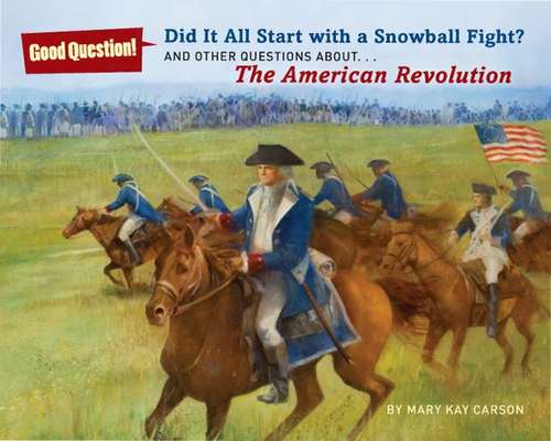 Did It All Start With A Snowball Fight?: And Other Questions About... The American Revolution (Good Question! Series)