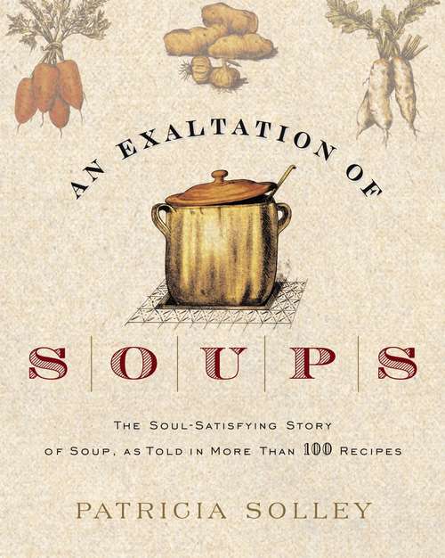 Book cover of An Exaltation of Soups: The Soul-Satisfying Story of Soup, as Told in More Than 100 Recipes