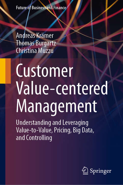 Book cover of Customer Value-centered Management: Understanding and Leveraging Value-to-Value, Pricing, Big Data, and Controlling (Future of Business and Finance)
