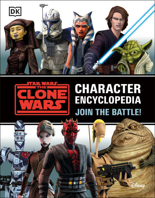 Book cover of Star Wars The Clone Wars Character Encyclopedia: Join the battle!