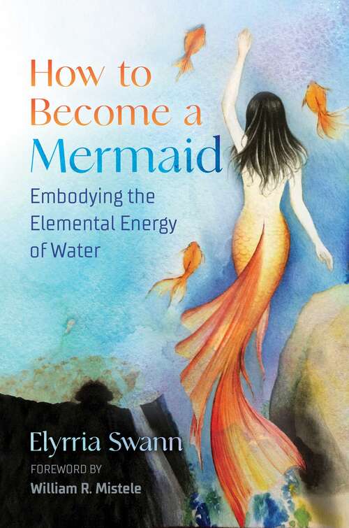 Book cover of How to Become a Mermaid: Embodying the Elemental Energy of Water
