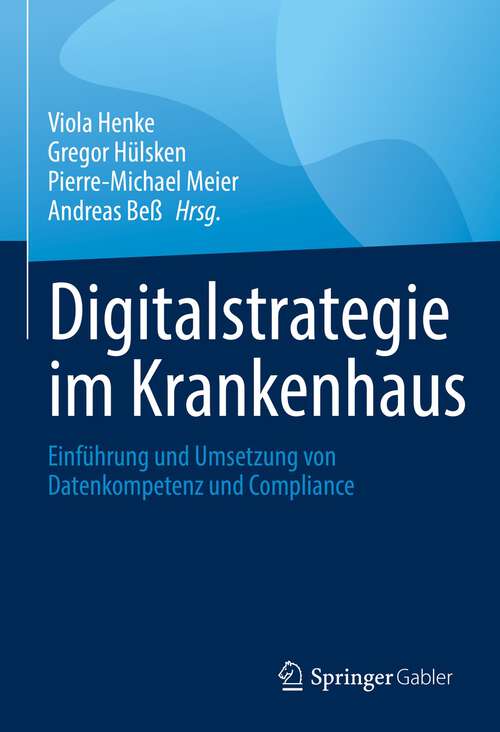 Book cover of Digitalstrategie im Krankenhaus: Einführung und Umsetzung von Datenkompetenz und Compliance (1. Aufl. 2022)