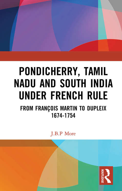 Pondicherry, Tamil Nadu and South India under French Rule: From François Martin to Dupleix 1674-1754