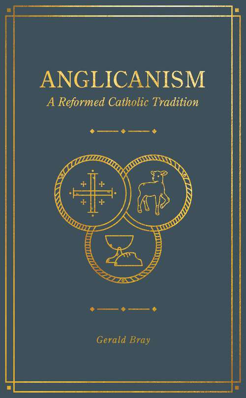 Book cover of Anglicanism: A Reformed Catholic Tradition