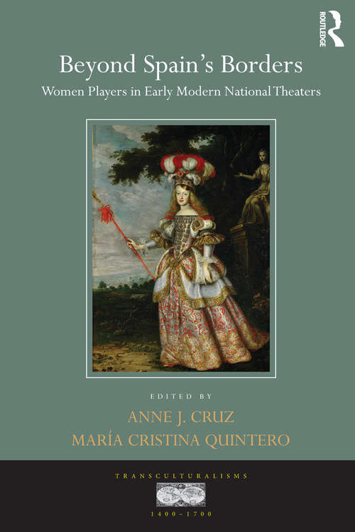 Beyond Spain's Borders: Women Players in Early Modern National Theaters (Transculturalisms, 1400-1700)