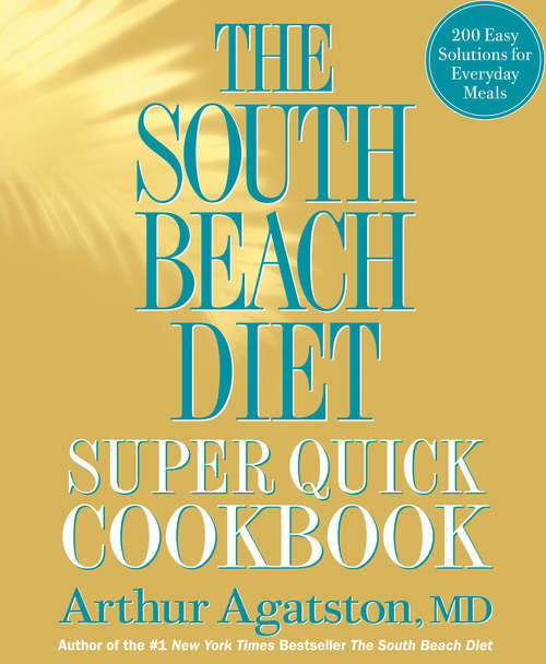 Book cover of The South Beach Diet Super Quick Cookbook: 200 Easy Solutions for Everyday Meals