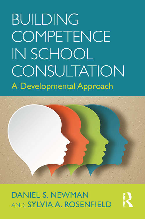 Building Competence in School Consultation: A Developmental Approach (Consultation, Supervision, and Professional Learning in School Psychology Series)