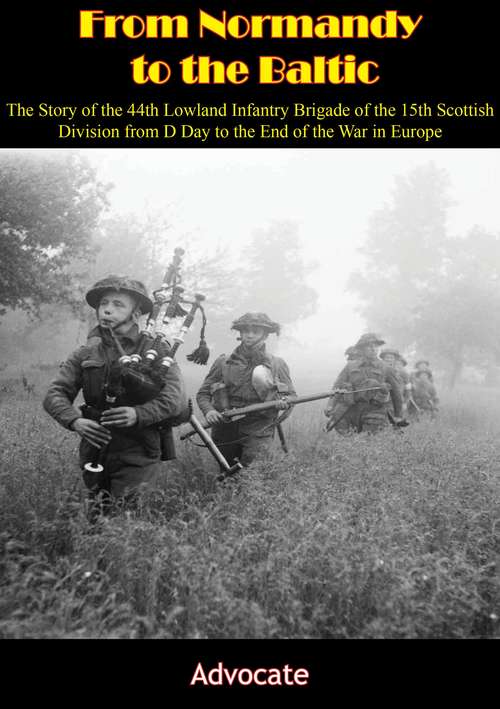 Book cover of From Normandy to the Baltic: The Story of the 44th Lowland Infantry Brigade of the 15th Scottish Division from D Day to the End of the War in Europe