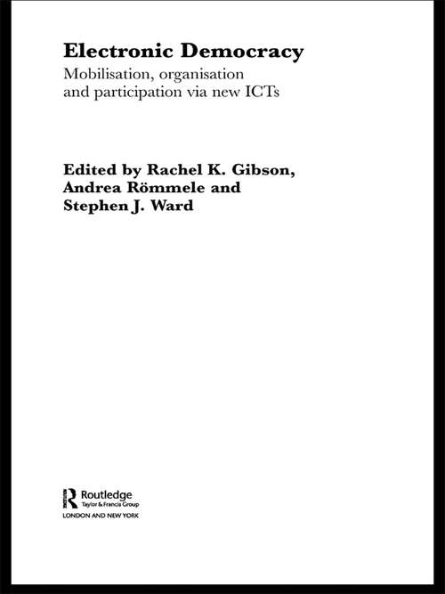 Electronic Democracy: Mobilisation, Organisation and Participation via new ICTs (Routledge/ECPR Studies in European Political Science)