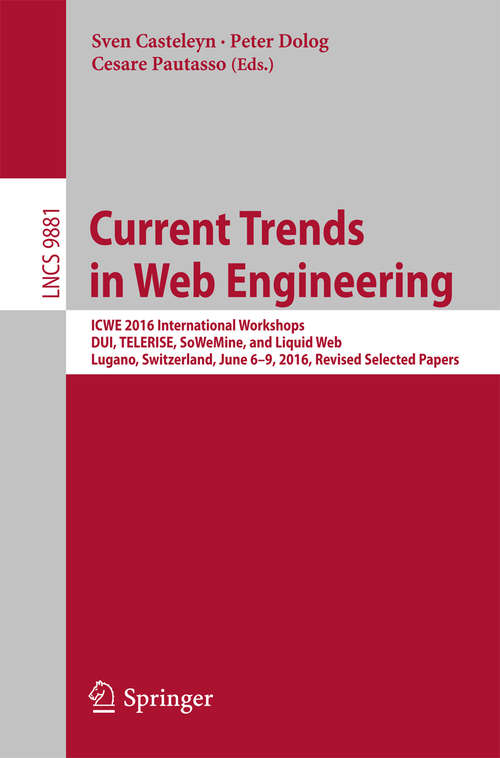 Current Trends in Web Engineering: ICWE 2016 International Workshops, DUI, TELERISE, SoWeMine, and Liquid Web, Lugano, Switzerland, June 6-9, 2016. Revised Selected Papers (Lecture Notes in Computer Science #9881)