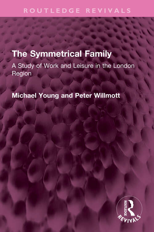 Book cover of The Symmetrical Family: A Study of Work and Leisure in the London Region (Routledge Revivals)