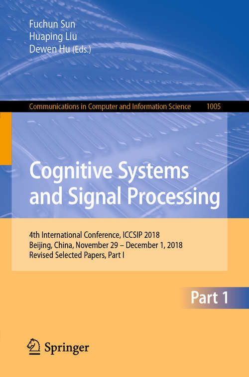 Cognitive Systems and Signal Processing: 4th International Conference, ICCSIP 2018, Beijing, China, November 29 - December 1, 2018, Revised Selected Papers, Part I (Communications in Computer and Information Science #1005)
