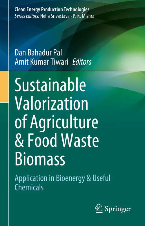 Book cover of Sustainable Valorization of Agriculture & Food Waste Biomass: Application in Bioenergy & Useful Chemicals (1st ed. 2023) (Clean Energy Production Technologies)