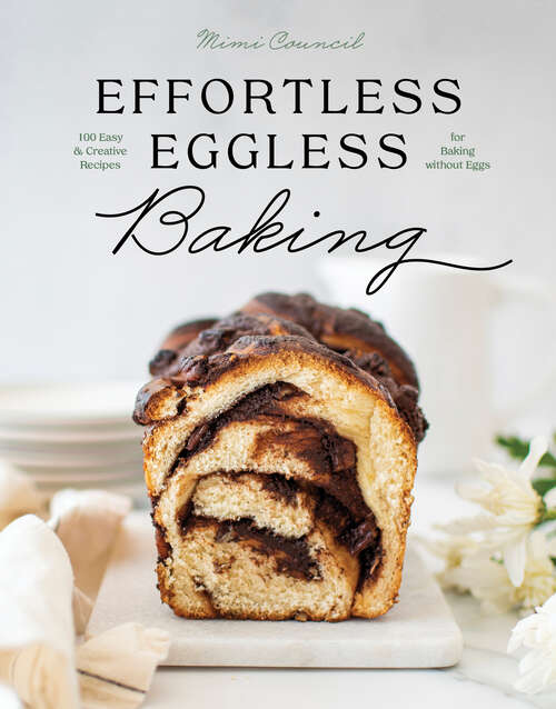 Book cover of Effortless Eggless Baking: 100 Easy And Creative Recipes For Baking Without Eggs