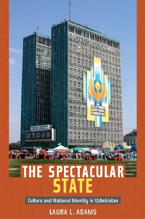Book cover of The Spectacular State: Culture and National Identity In Uzbekistan