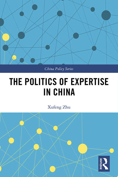 The Politics of Expertise in China: Knowledge Entrepreneurship and Policy Changes (China Policy Series)