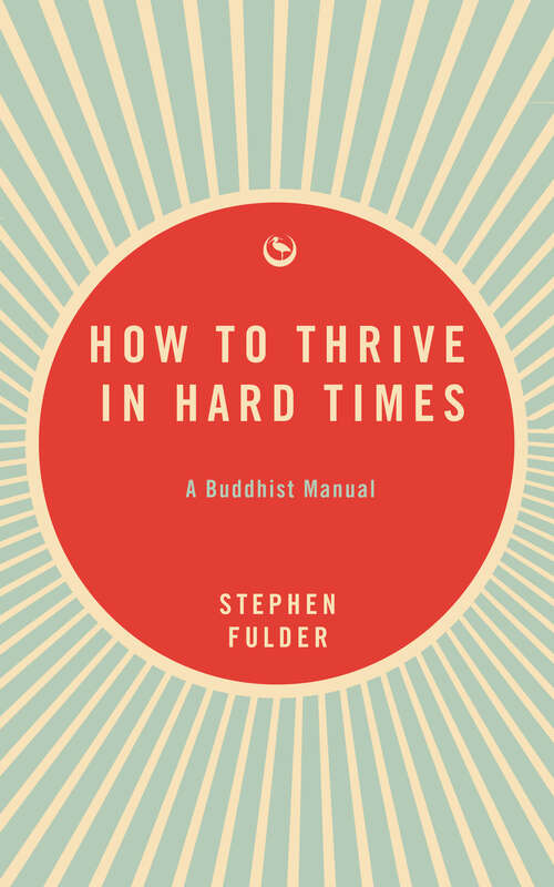 Book cover of How to Thrive in Hard Times: A Buddhist Manual