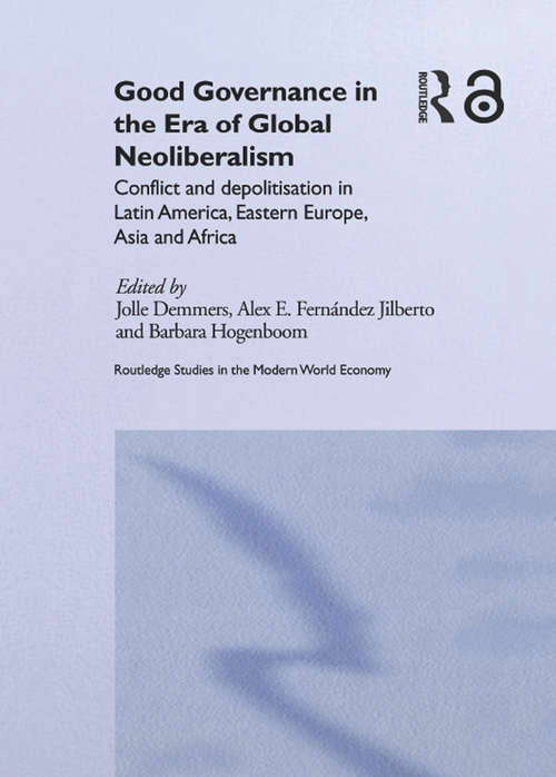 Good Governance in the Era of Global Neoliberalism: Conflict and Depolitization in Latin America, Eastern Europe, Asia and Africa (Routledge Studies in the Modern World Economy)