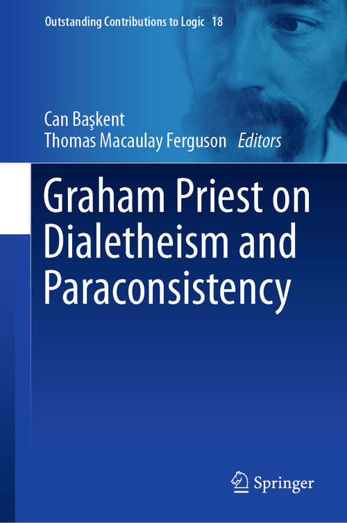 Graham Priest on Dialetheism and Paraconsistency (Outstanding Contributions to Logic #18)
