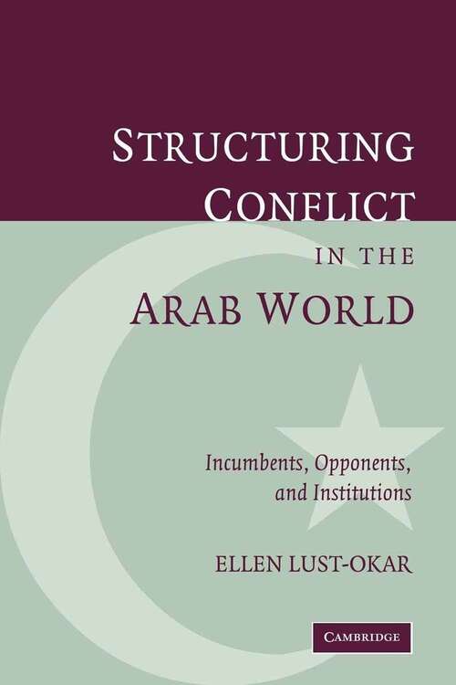 Book cover of Structuring Conflict In The Arab World: Incumbents, Opponents, And Institutions