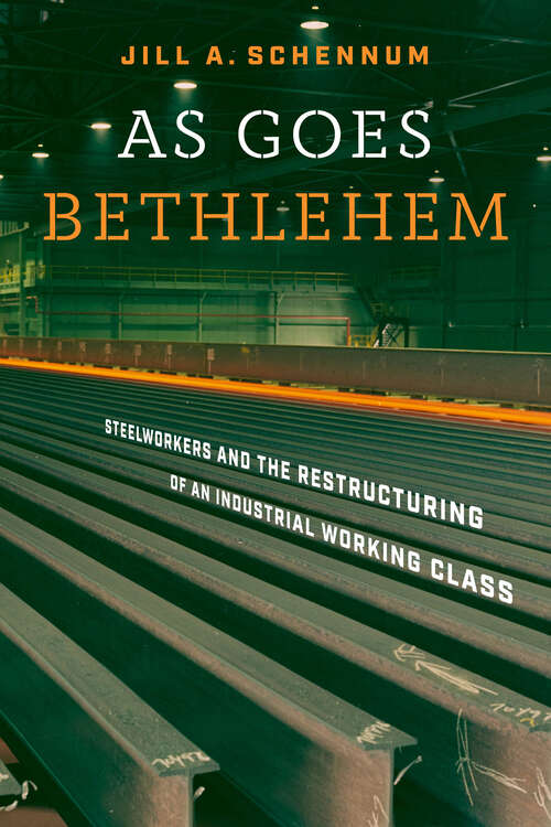 Book cover of As Goes Bethlehem: Steelworkers and the Restructuring of an Industrial Working Class