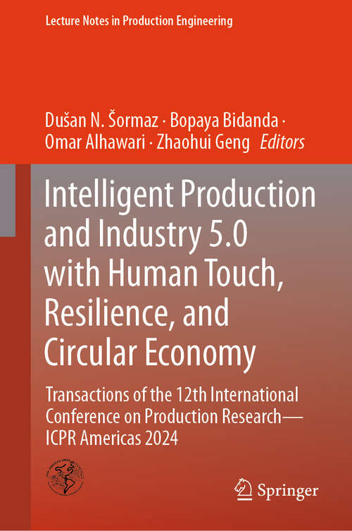 Book cover of Intelligent Production and Industry 5.0 with Human Touch, Resilience, and Circular Economy: Transactions of the 12th International Conference on Production Research – ICPR Americas 2024 (Lecture Notes in Production Engineering)