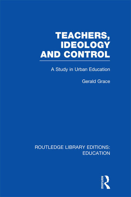 Book cover of Teachers, Ideology and Control (Routledge Library Editions: Education)