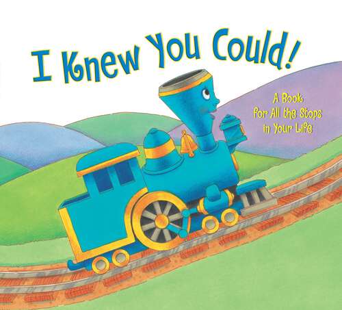 Book cover of I Knew You Could!: A Book for All the Stops in Your Life (The Little Engine That Could)