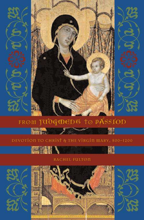 From Judgment to Passion: Devotion to Christ and the Virgin Mary, 800–1200