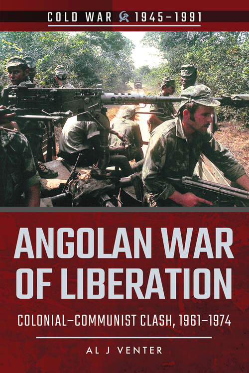 Angolan War of Liberation: Colonial–Communist Clash, 1961–1974 (Cold War 1945-1991 Ser.)