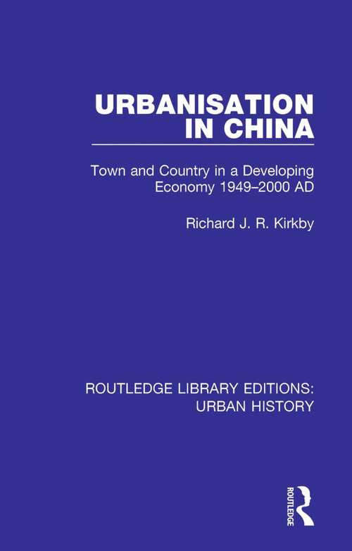 Urbanization in China: Town and Country in a Developing Economy 1949-2000 AD (Routledge Library Editions: Urban History #3)