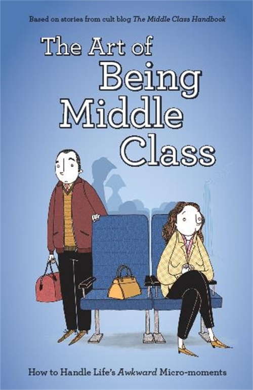 Book cover of The Art of Being Middle Class: How to Handle Life's Awkward Micro-moments