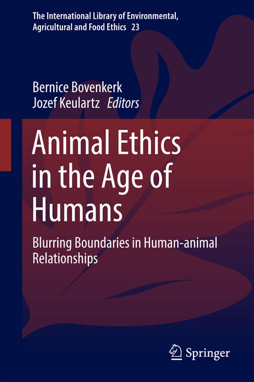 Book cover of Animal Ethics in the Age of Humans: Blurring boundaries in human-animal relationships (The International Library of Environmental, Agricultural and Food Ethics #23)