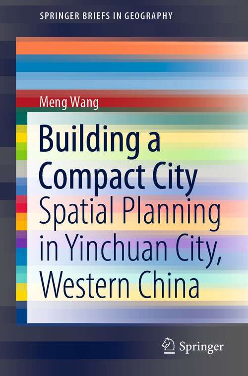 Building a Compact City: Spatial Planning in Yinchuan City, Western China (SpringerBriefs in Geography)