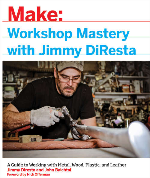 Workshop Mastery with Jimmy DiResta: A Guide to Working With Metal, Wood, Plastic, and Leather