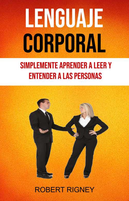 Book cover of Lenguaje Corporal: Simplemente Aprender A Leer Y Entender A Las Personas