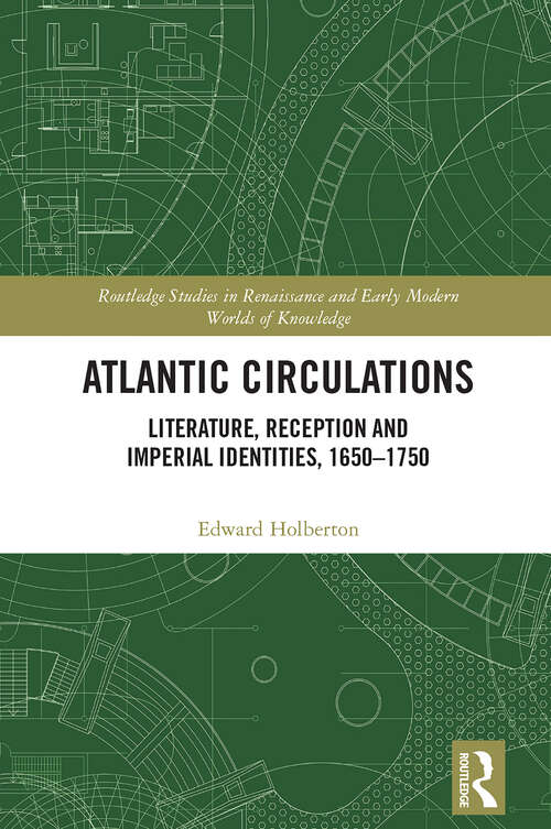 Book cover of Atlantic Circulations: Literature, Reception and Imperial Identities, 1650-1750 (1) (Routledge Studies in Renaissance and Early Modern Worlds of Knowledge)