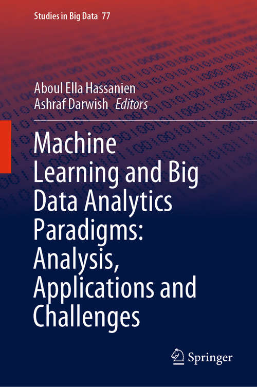 Machine Learning and Big Data Analytics Paradigms: Analysis, Applications and Challenges (Studies in Big Data #77)