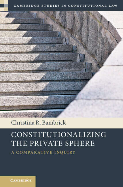 Book cover of Constitutionalizing the Private Sphere: A Comparative Inquiry (Cambridge Studies in Constitutional Law)