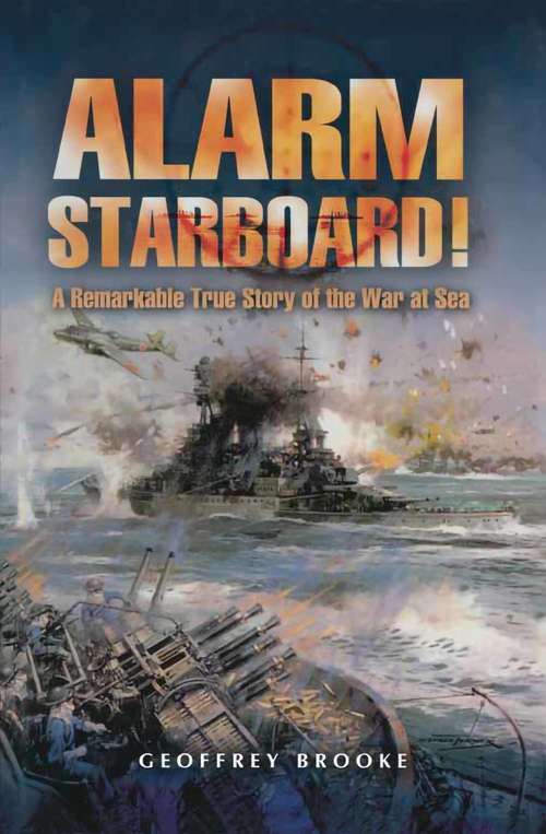 Alarm Starboard!: A Remarkable True Story of the War at Sea