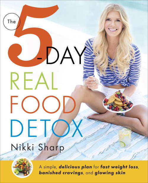 Book cover of The 5-Day Real Food Detox: A simple, delicious plan for fast weight loss, banished cravings, and glowing skin