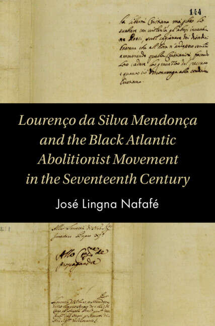 Book cover of Lourenço da Silva Mendonça and the Black Atlantic Abolitionist Movement in the Seventeenth Century (Cambridge Studies on the African Diaspora)