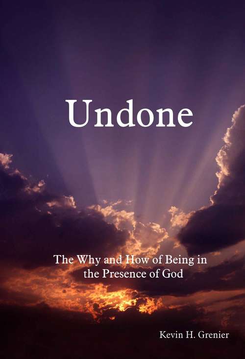 Book cover of Undone: The Why and How of Being in the Presence of God