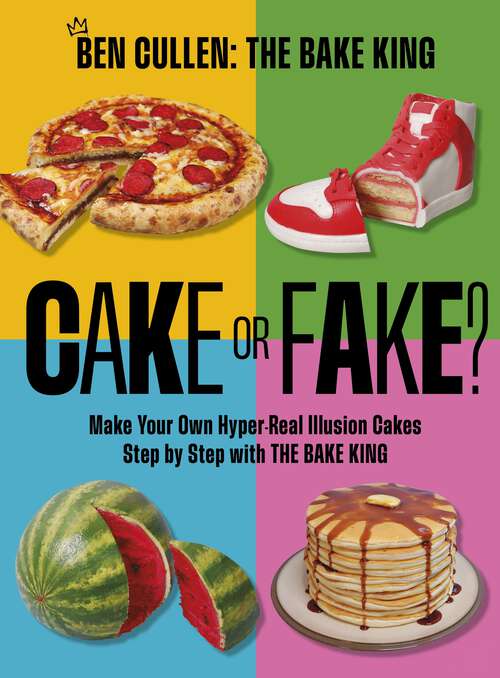 Book cover of Cake or Fake?: Make Your Own Hyper-Real  Illusion Cakes Step by Step with The Bake King (OH Cookery)