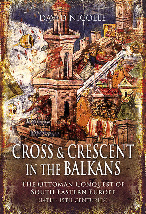Cross & Crescent in the Balkans: The Ottoman Conquest of Southeastern Europe (14th–15th centuries)