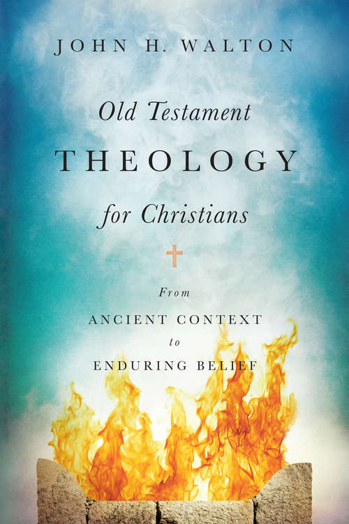 Old Testament Theology for Chr: From Ancient Context to Enduring Belief