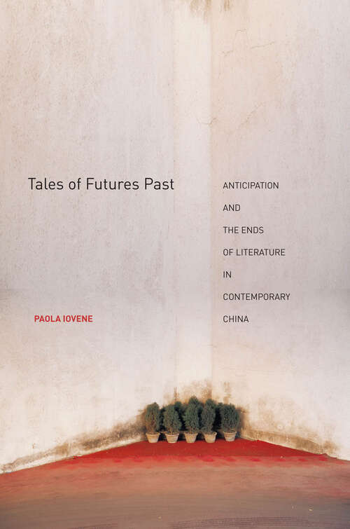 Book cover of Tales of Futures Past: Anticipation and the Ends of Literature in Contemporary China