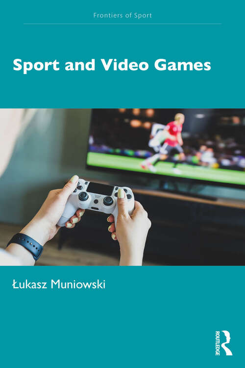 Book cover of Sport and Video Games (1) (Frontiers of Sport)